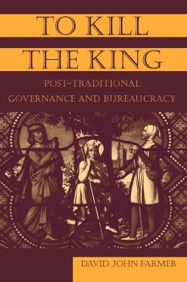 To Kill the King: Post-Traditional Governance and Bureaucracy by David John Farmer