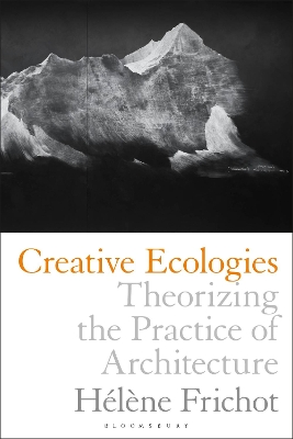Creative Ecologies: Theorizing the Practice of Architecture book