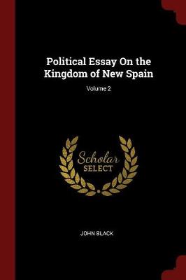 Political Essay on the Kingdom of New Spain; Volume 2 by John Black