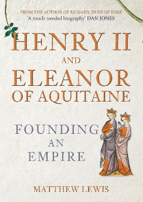 Henry II and Eleanor of Aquitaine: Founding an Empire by Matthew Lewis