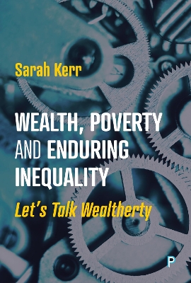 Wealth, Poverty and Enduring Inequality: Let’s Talk Wealtherty by Sarah Kerr