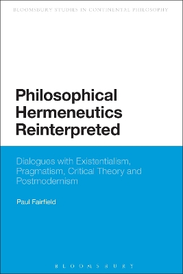 Philosophical Hermeneutics Reinterpreted: Dialogues with Existentialism, Pragmatism, Critical Theory and Postmodernism by Professor Paul Fairfield
