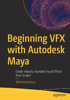 Beginning VFX with Autodesk Maya: Create Industry-Standard Visual Effects from Scratch book