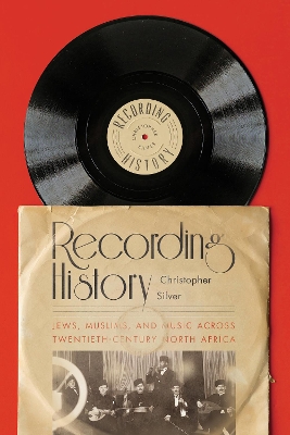 Recording History: Jews, Muslims, and Music across Twentieth-Century North Africa book