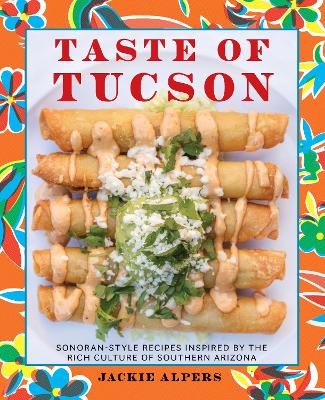 Taste of Tucson: Sonoran-Style Recipes Inspired by the Rich Culture of Southern Arizona book