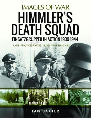 Himmler's Death Squad - Einsatzgruppen in Action, 1939-1944: Rare Photographs from Wartime Archives book