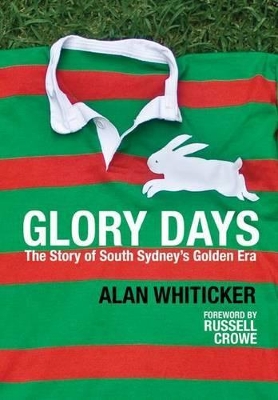 Glory Days: The Story of South Sydney's Golden Era by Alan Whiticker