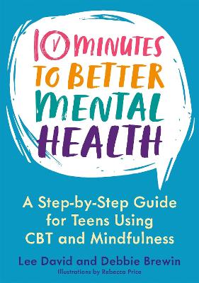 10 Minutes to Better Mental Health: A Step-by-Step Guide for Teens Using CBT and Mindfulness book