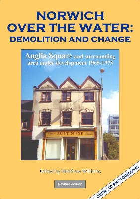 NORWICH OVER THE WATER: Demolition and change: Anglia Square and surrounding area under development 1965-1973 book