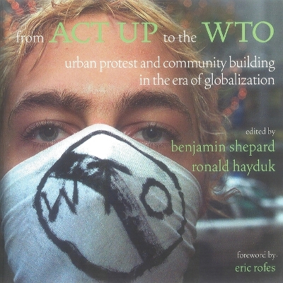 From ACT UP to the WTO: Urban Protest and Community Building in the Era of Globalization by Benjamin Shepard