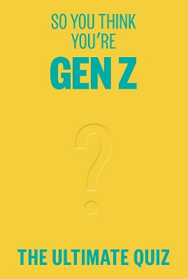 So You Think You’re Gen Z: The ultimate quiz book