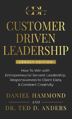 Customer Driven Leadership: How To Win with ﻿Entrepreneurial Servant Leadership, ﻿Responsiveness to Client Data, & Constant Creativity book