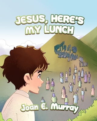 Jesus, Here's My Lunch by Joan E Murray