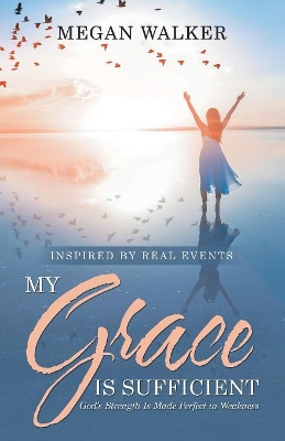 My Grace Is Sufficient: God's Strength Is Made Perfect in Weakness book