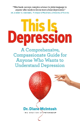 This Is Depression: A Comprehensive, Compassionate Guide for Anyone Who Wants to Understand Depression by Dr Diane McIntosh