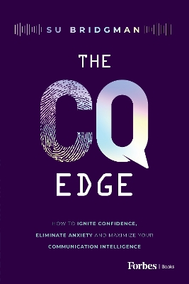 The CQ Edge: How to Ignite Confidence, Eliminate Anxiety and Maximize Your Communication Intelligence book