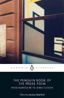 The The Penguin Book of the Prose Poem: From Baudelaire to Anne Carson by Jeremy Noel-Tod
