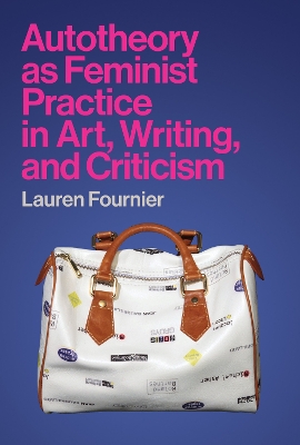 Autotheory as Feminist Practice in Art, Writing, and Criticism book