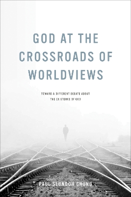 God at the Crossroads of Worldviews by Paul Seungoh Chung