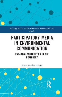 Participatory Media in Environmental Communication: Engaging Communities in the Periphery by Usha Sundar Harris