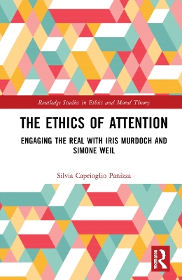 The Ethics of Attention: Engaging the Real with Iris Murdoch and Simone Weil book