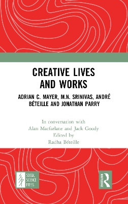 Creative Lives and Works: Adrian C. Mayer, M.N. Srinivas, André Béteille and Johnathan Parry book