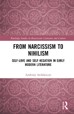 From Narcissism to Nihilism: Self-Love and Self-Negation in Early Modern Literature book