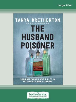 The Husband Poisoner: Suburban women who killed in post-World War II Sydney by Tanya Bretherton