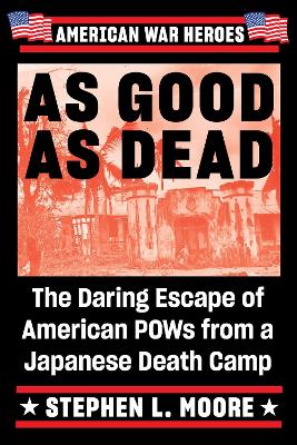 As Good As Dead: The Daring Escape of American POWs from a Japanese Death Camp by Stephen L Moore