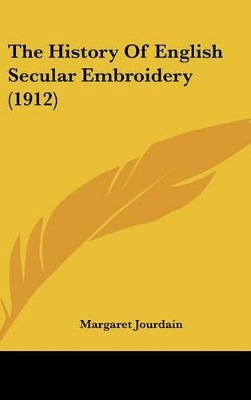 The History Of English Secular Embroidery (1912) book