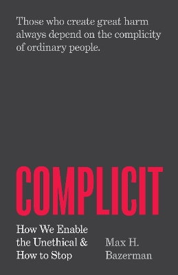 Complicit: How We Enable the Unethical and How to Stop book