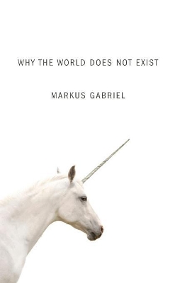 Why the World Does Not Exist by Markus Gabriel