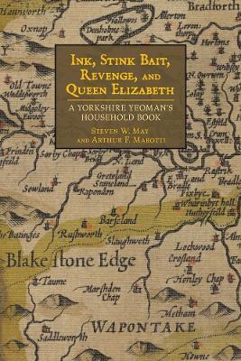 Ink, Stink Bait, Revenge, and Queen Elizabeth: A Yorkshire Yeoman's Household Book by Steven W. May