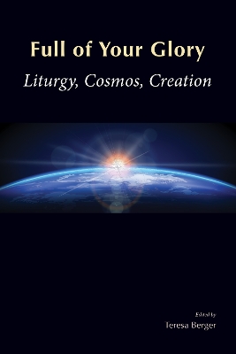 Full of Your Glory: Liturgy, Cosmos, Creation book