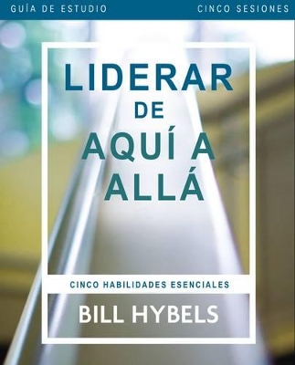 Liderar de aquí a allá - Guía de estudio: Five Essential Skills book