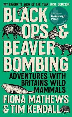 Black Ops and Beaver Bombing: Adventures with Britain's Wild Mammals by Fiona Mathews