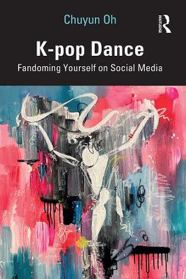 K-pop Dance: Fandoming Yourself on Social Media book