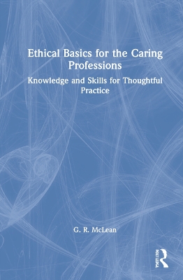 Ethical Basics for the Caring Professions: Knowledge and Skills for Thoughtful Practice book