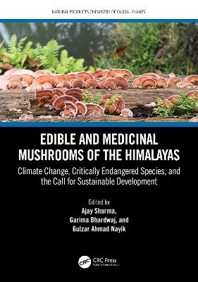 Edible and Medicinal Mushrooms of the Himalayas: Climate Change, Critically Endangered Species, and the Call for Sustainable Development by Ajay Sharma