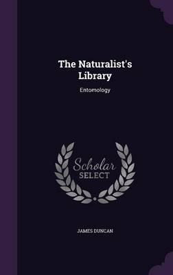 The Naturalist's Library: Entomology by James duncan