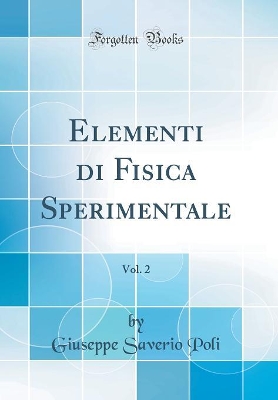 Elementi Di Fisica Sperimentale, Vol. 2 (Classic Reprint) by Giuseppe Saverio Poli