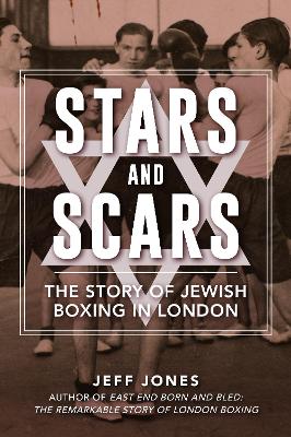 Stars and Scars: The Story of Jewish Boxing in London book