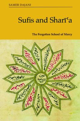 Sufis and Shar??A: The Forgotten School of Mercy by Samer Dajani