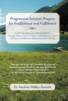 Progressive Solution Prayers for Fruitfulness and Fulfillment: An Effective Approach to Solving Problems Through Different Types of Divine Communicati by Dr Pauline Walley-Daniels