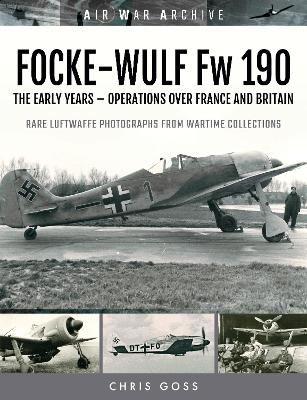 FOCKE-WULF Fw 190: The Early Years - Operations Over France and Britain book