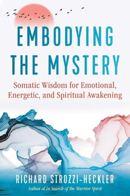 Embodying the Mystery: Somatic Wisdom for Emotional, Energetic, and Spiritual Awakening book