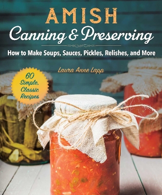 Amish Canning & Preserving: How to Make Soups, Sauces, Pickles, Relishes, and More book