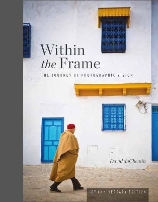 Within the Frame: 10th Anniversary Edition by David DuChemin