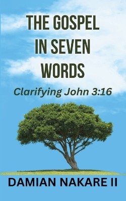 The Gospel in Seven Words: Clarifying John 3:16 book