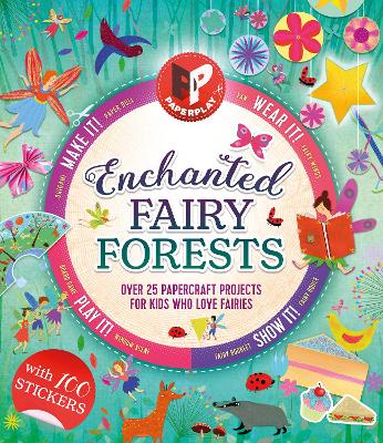 Paperplay - Enchanted Fairy Forest: Over 25 Paper Craft Projects for Kids Who Love Fairies book